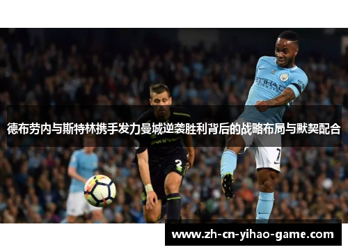 德布劳内与斯特林携手发力曼城逆袭胜利背后的战略布局与默契配合