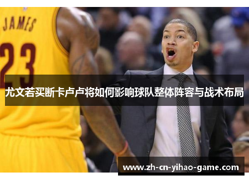 尤文若买断卡卢卢将如何影响球队整体阵容与战术布局