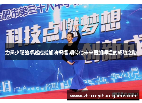 为吴少聪的卓越成就加油祝福 期待他未来更加辉煌的成功之路