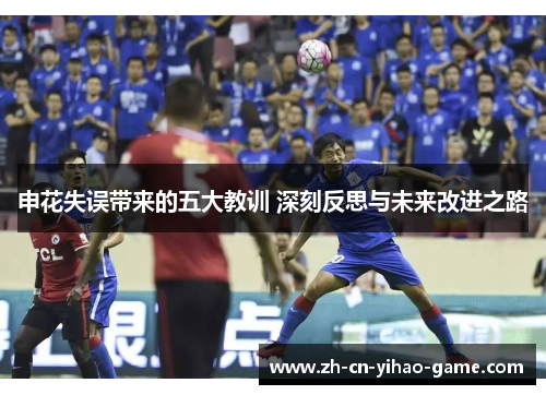 申花失误带来的五大教训 深刻反思与未来改进之路