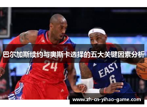 巴尔加斯续约与奥斯卡选择的五大关键因素分析