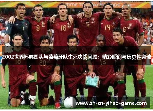 2002世界杯韩国队与葡萄牙队生死决战回顾：精彩瞬间与历史性突破