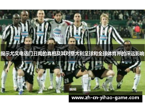 揭示尤文电话门丑闻的真相及其对意大利足球和全球体育界的深远影响