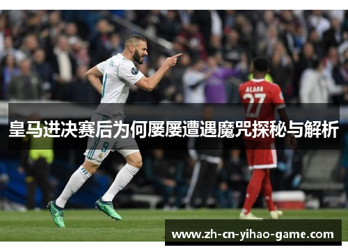 皇马进决赛后为何屡屡遭遇魔咒探秘与解析
