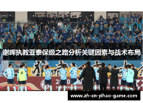 谢晖执教亚泰保级之路分析关键因素与战术布局