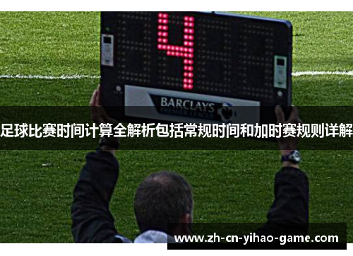 足球比赛时间计算全解析包括常规时间和加时赛规则详解