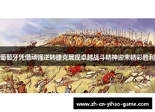 葡萄牙凭借顽强逆转捷克展现卓越战斗精神迎来精彩胜利