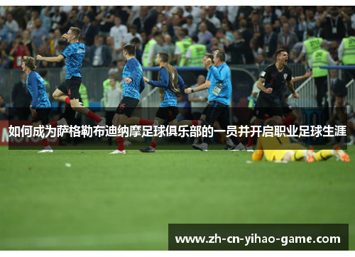 如何成为萨格勒布迪纳摩足球俱乐部的一员并开启职业足球生涯