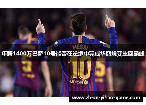 年薪1400万巴萨10号能否在逆境中完成华丽蜕变重回巅峰