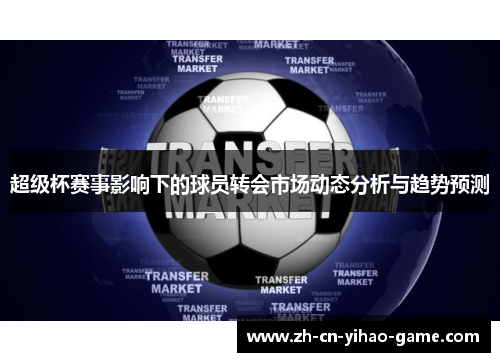 超级杯赛事影响下的球员转会市场动态分析与趋势预测